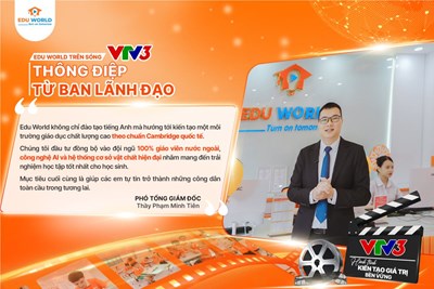 EDU WORLD TRÊN VTV3 | NHỮNG THÔNG ĐIỆP GIÁO DỤC KIẾN TẠO GIÁ TRỊ BỀN VỮNG