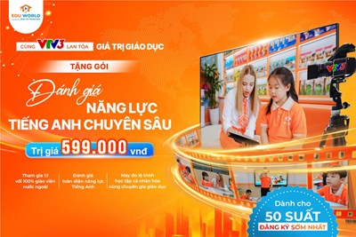 TẶNG GÓI ĐÁNH GIÁ NĂNG LỰC TIẾNG ANH CHUYÊN SÂU - ĐỒNG HÀNH CÙNG DẤU ẤN EDU WORLD TRÊN VTV3